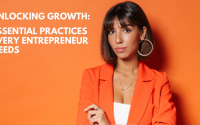 Unlocking Growth: Essential Practices Every Entrepreneur Needs