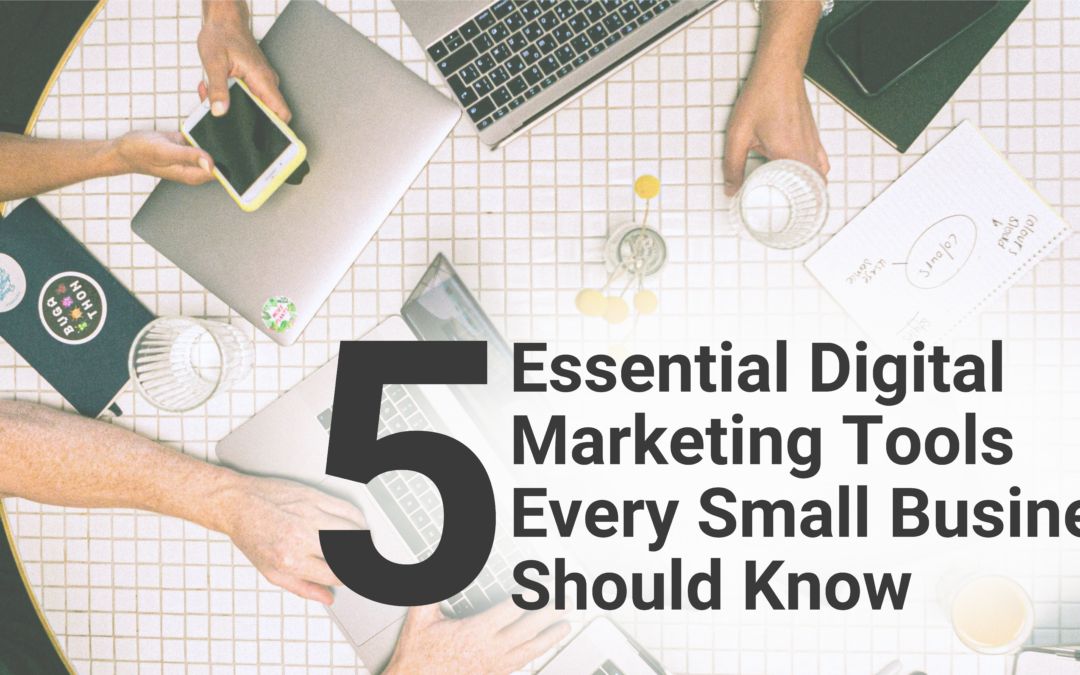 5 Essential Digital Marketing Tools Every Small Business Should Know