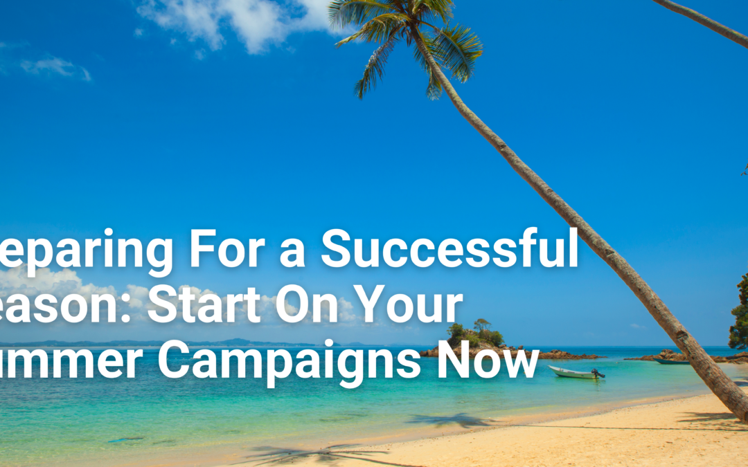 Preparing For a Successful Season: Start On Your Summer Campaigns Now